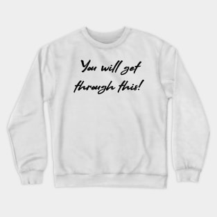 You will get through this! Crewneck Sweatshirt